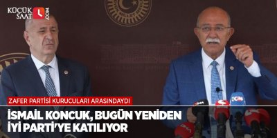 Zafer Partisi'ni kurup istifa eden İsmail Koncuk, bugün yeniden İYİ Parti'ye katılıyor
