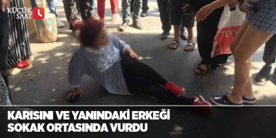 Karısını ve yanındaki erkeği sokak ortasında vurdu