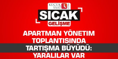 Apartman yönetim toplantısında tartışma büyüdü: Yaralılar var