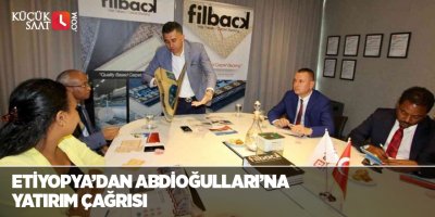 Etiyopya’dan Abdioğulları’na yatırım çağrısı