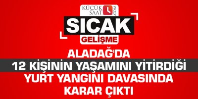 Aladağ'da 12 kişinin yaşamını yitirdiği yurt yangını davasında karar çıktı
