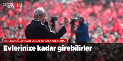 Kılıçdaroğlu’ndan belediye başkanlarına: Evlerinize kadar girebilirler