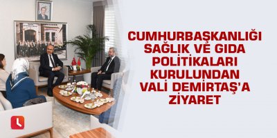 Cumhurbaşkanlığı Sağlık ve Gıda Politikaları Kurulundan Vali Demirtaş’a Ziyaret