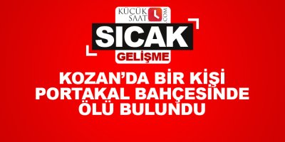 Kozan’da bir kişi portakal bahçesinde ölü bulundu