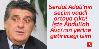 Serdal Adalı'nın seçim vaadi ortaya çıktı! İşte Abdullah Avcı'nın yerine getireceği isim