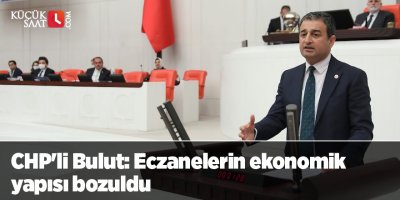 CHP'li Bulut: Eczanelerin ekonomik yapısı bozuldu