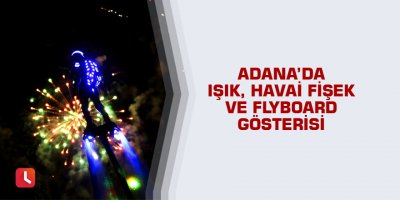 Adana’da ışık, havai fişek ve flyboard gösterisi