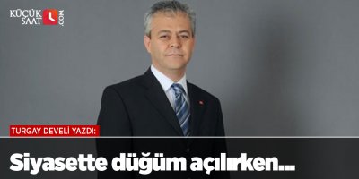 Siyasette düğüm açılırken...