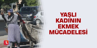Yaşlı kadının ekmek mücadelesi