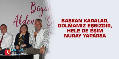 “Dolmamız eşsizdir, hele de eşim Nuray yaparsa.”