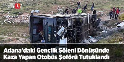 Adana'daki Gençlik Şöleni Dönüşünde Kaza Yapan Otobüs Şoförü Tutuklandı
