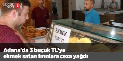 Adana'da 3 buçuk TL’ye ekmek satan fırınlara ceza yağdı