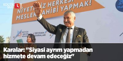 Karalar: "Siyasi ayrım yapmadan hizmete devam edeceğiz"