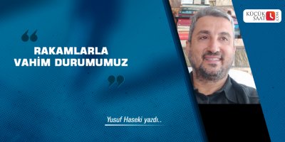 Rakamlarla vahim durumumuz