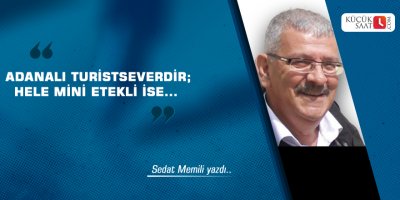 Adanalı turistseverdir; Hele mini etekli ise