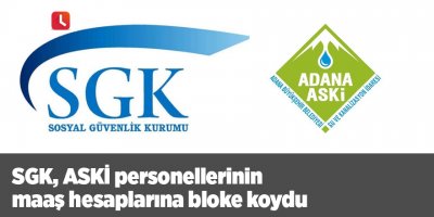 SGK, ASKİ personellerinin maaş hesaplarına bloke koydu