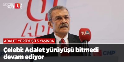 Çelebi: Adalet yürüyüşü bitmedi devam ediyor