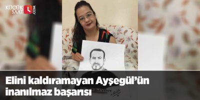 Elini kaldıramayan Ayşegül’ün inanılmaz başarısı