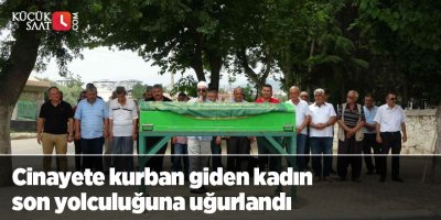 Cinayete kurban giden kadın son yolculuğuna uğurlandı