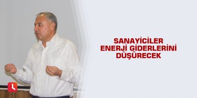 Sanayiciler enerji giderlerini düşürecek