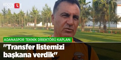 Adanaspor Teknik Direktörü Kaplan: "Transfer listemizi başkana verdik"