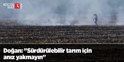 Doğan: "Sürdürülebilir tarım için anız yakmayın"