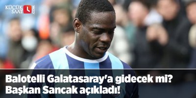 Balotelli Galatasaray'a gidecek mi? Başkan Sancak açıkladı!