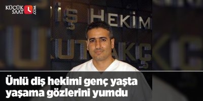 Ünlü diş hekimi genç yaşta yaşama gözlerini yumdu