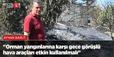"Orman yangınlarına karşı gece görüşlü hava araçları etkin kullanılmalı"