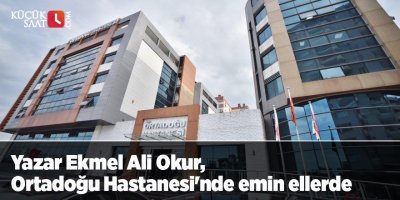 Yazar Ekmel Ali Okur, Ortadoğu Hastanesi'nde emin ellerde
