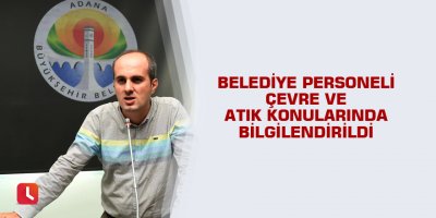 Belediye personeli çevre ve atık konularında bilgilendirildi