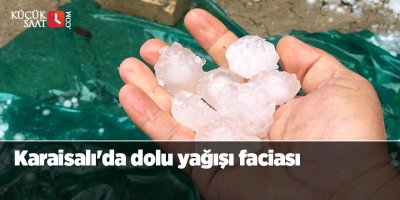 Karaisalı'da dolu yağışı faciası