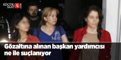 Gözaltına alınan başkan yardımcısı ne ile suçlanıyor