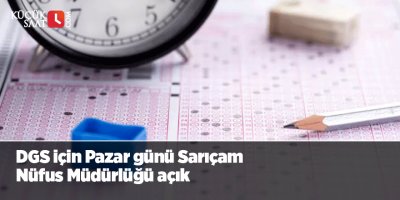 DGS için Pazar günü Sarıçam Nüfus Müdürlüğü açık