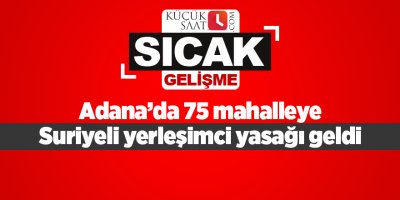 Sıcak gelişme: Adana’da 75 mahalleye Suriyeli yerleşimci yasağı geldi