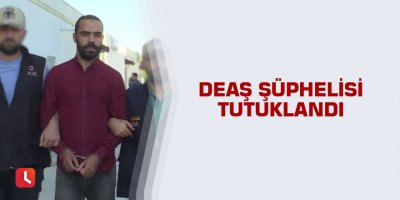 DEAŞ şüphelisi tutuklandı