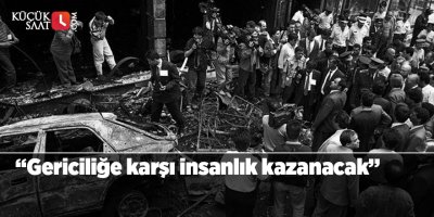 “Gericiliğe karşı insanlık kazanacak”