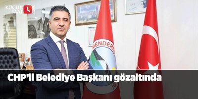 CHP'li belediye başkanı gözaltına alındı