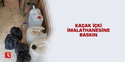 Kaçak içki imalathanesine baskın