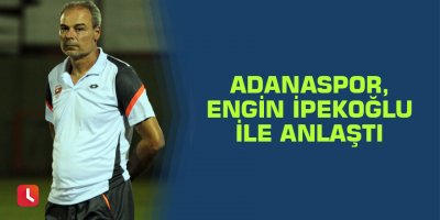 Adanaspor, Engin İpekoğlu ile anlaştı