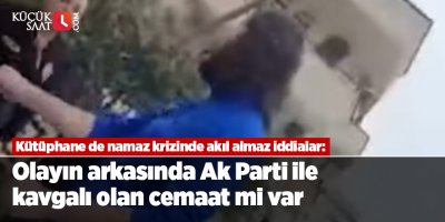 Kütüphane de namaz krizinde akıl almaz iddialar: Olayın arkasında Ak Parti ile kavgalı olan cemaat mi var