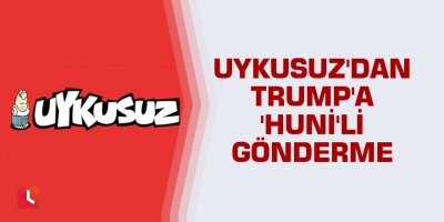 Uykusuz'dan Trump'a 'huni'li gönderme