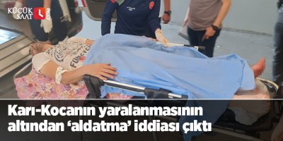 Karı-Kocanın yaralanmasının altından aldatma iddiası çıktı