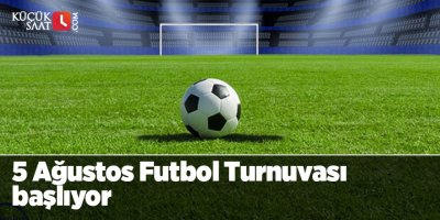 5 Ağustos Futbol Turnuvası başlıyor