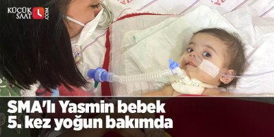 SMA'lı Yasmin bebek 5. kez yoğun bakımda