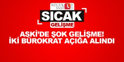 ASKİ’de şok gelişme! İki bürokrat açığa alındı