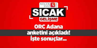ORC Adana anketini açıkladı! İşte sonuçlar...