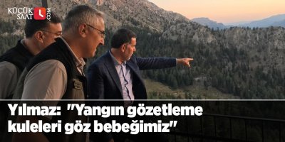 Yılmaz: "Yangın gözetleme kuleleri göz bebeğimiz"
