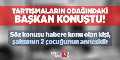 Tartışmaların odağındaki Başkan konuştu: Söz konusu habere konu olan kişi, şahsımın 2 çocuğunun annesidir