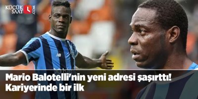 Mario Balotelli'nin yeni adresi şaşırttı! Kariyerinde bir ilk